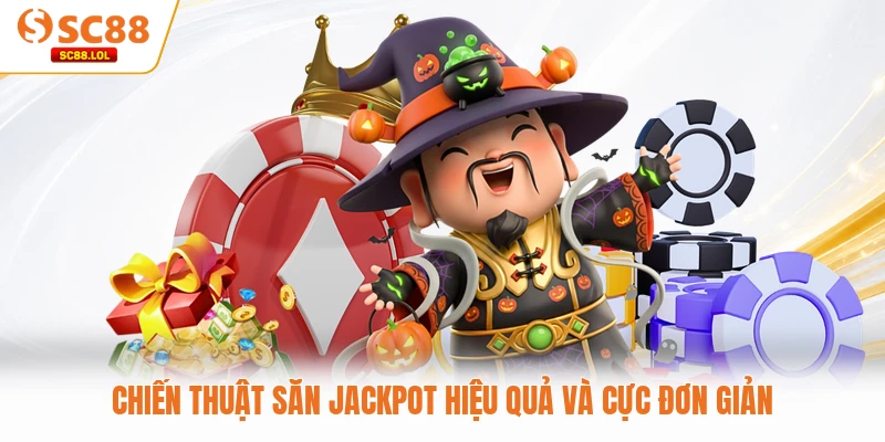 Chiến thuật săn Jackpot hiệu quả và cực đơn giản