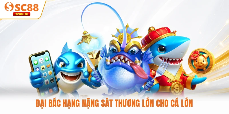 Bắn Cá Long Vương SC88 - Thách Thức Bản Lĩnh Tay Súng Cừ Khôi Đại bác hạng nặng sát thương lớn cho cá lớn