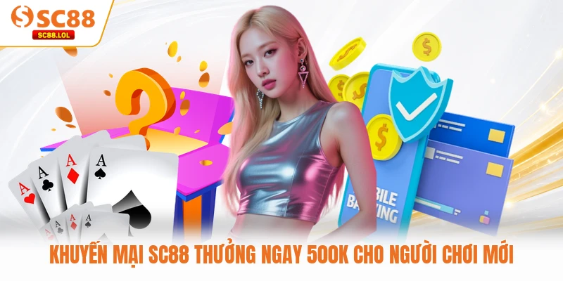 Khuyến mại SC88 thưởng ngay 500k cho người chơi mới