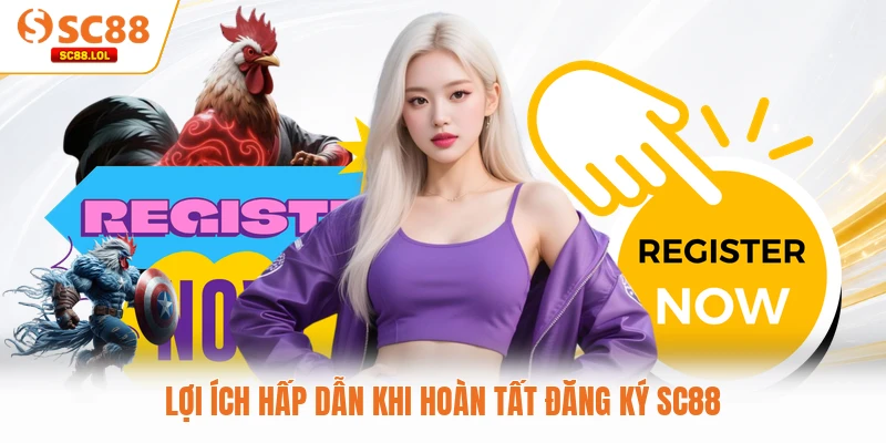 Lợi ích hấp dẫn khi hoàn tất đăng ký SC88
