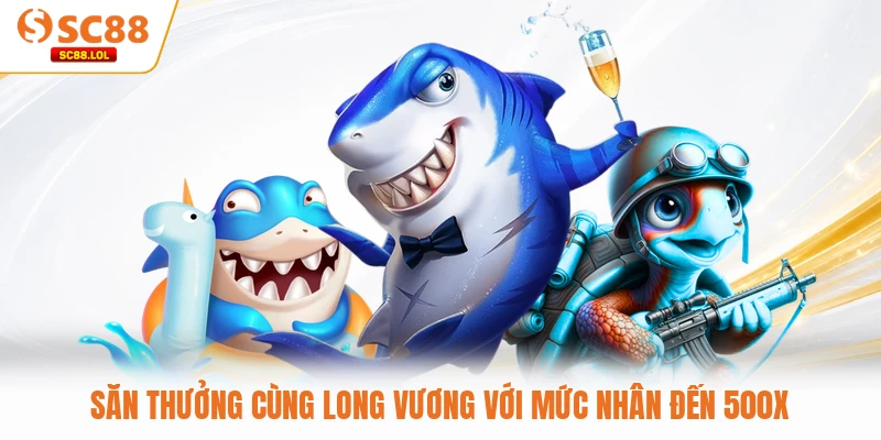 Săn thưởng cùng Long Vương với mức nhân đến 500x