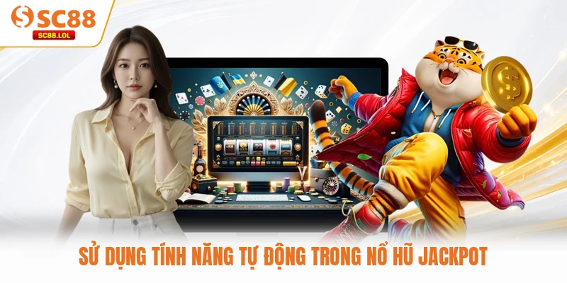 Nổ Hũ Jackpot SC88 - Chinh Phục Kho Báu Triệu Đô Hot Sử dụng tính năng tự động trong nổ hũ Jackpot