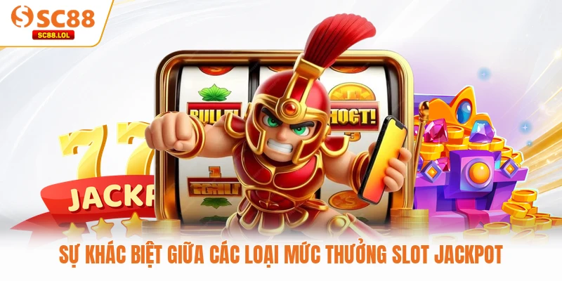 Nổ Hũ Jackpot SC88 - Chinh Phục Kho Báu Triệu Đô Hot Sự khác biệt giữa các loại mức thưởng slot Jackpot