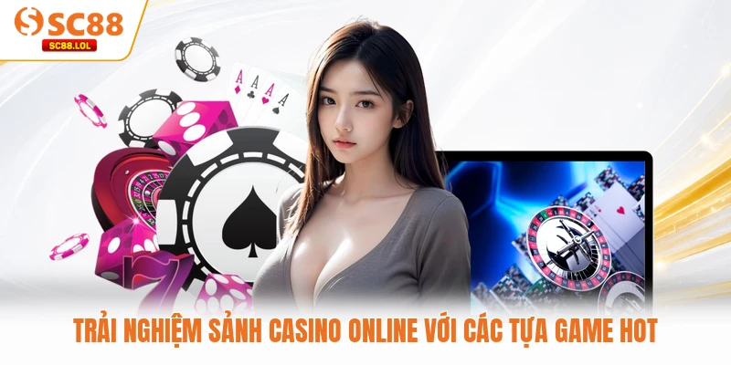 Trải nghiệm sảnh Casino Online với các tựa game hot
