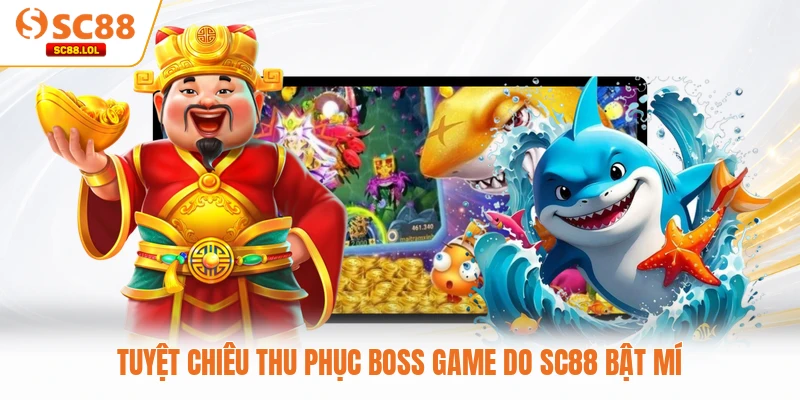 Bắn Cá Long Vương SC88 - Thách Thức Bản Lĩnh Tay Súng Cừ Khôi Tuyệt chiêu thu phục boss game do SC88 bật mí